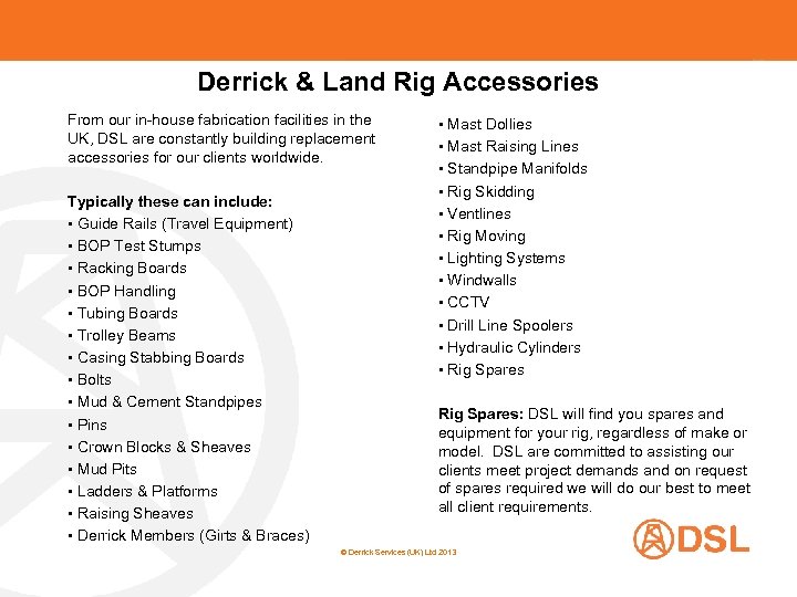 Derrick & Land Rig Accessories From our in-house fabrication facilities in the UK, DSL