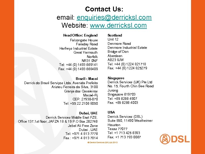 Contact Us: email: enquiries@derricksl. com Website: www. derricksl. com Head Office: England Falcongate House