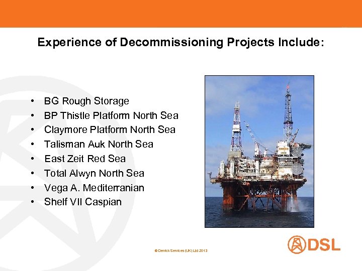 Experience of Decommissioning Projects Include: • • BG Rough Storage BP Thistle Platform North