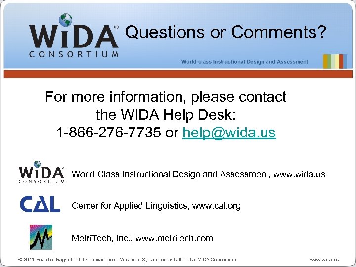 Questions or Comments? For more information, please contact the WIDA Help Desk: 1 -866