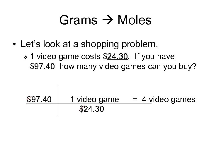 Grams Moles • Let’s look at a shopping problem. v 1 video game costs