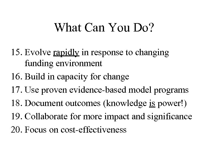 What Can You Do? 15. Evolve rapidly in response to changing funding environment 16.