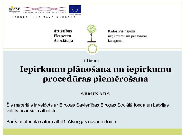1. Diena Iepirkumu plānošana un iepirkumu procedūras piemērošana SEMINĀRS Šis materiāls ir veidots ar