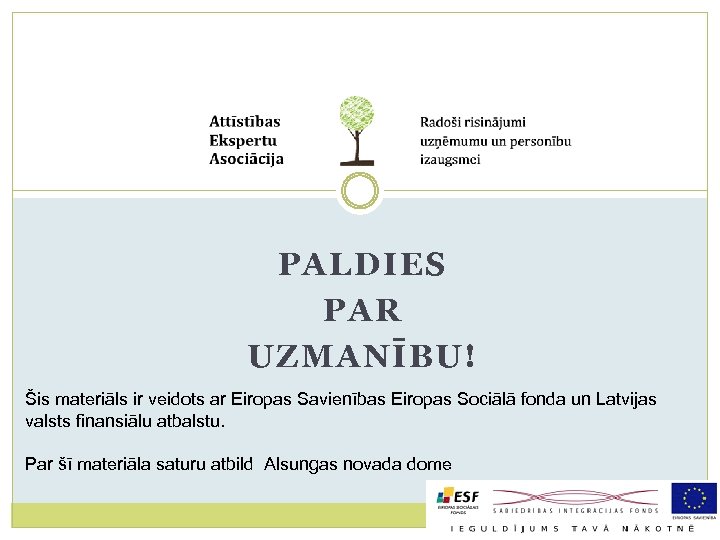 PALDIES PAR UZMANĪBU! Šis materiāls ir veidots ar Eiropas Savienības Eiropas Sociālā fonda un