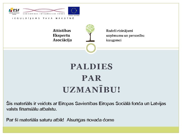 PALDIES PAR UZMANĪBU! Šis materiāls ir veidots ar Eiropas Savienības Eiropas Sociālā fonda un