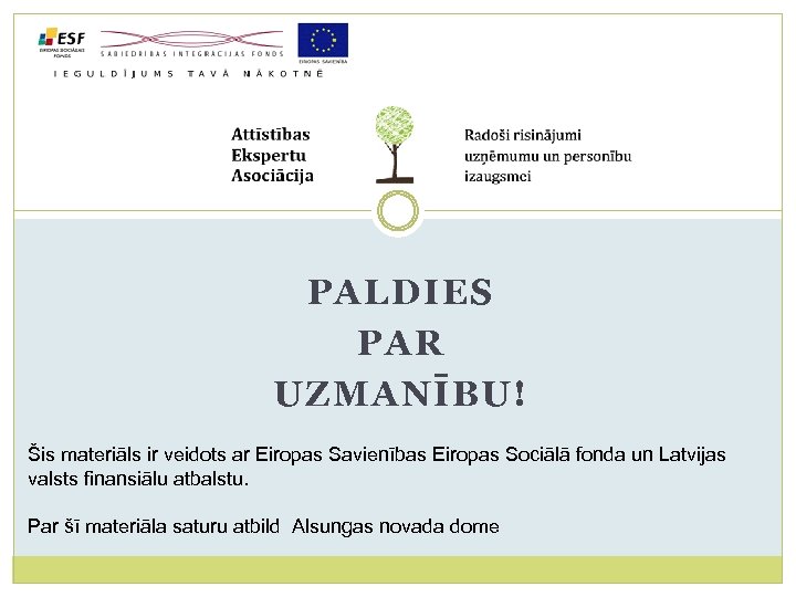 PALDIES PAR UZMANĪBU! Šis materiāls ir veidots ar Eiropas Savienības Eiropas Sociālā fonda un