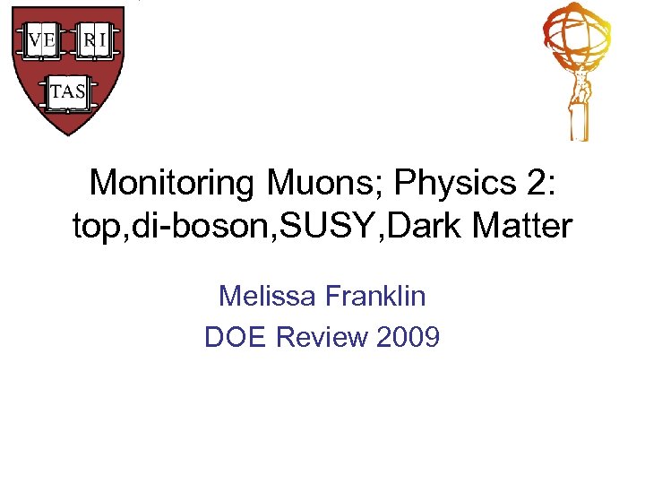 Monitoring Muons; Physics 2: top, di-boson, SUSY, Dark Matter Melissa Franklin DOE Review 2009