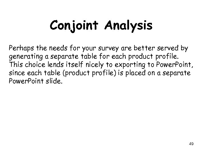 Conjoint Analysis Perhaps the needs for your survey are better served by generating a