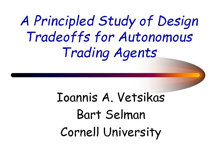 A Principled Study of Design Tradeoffs for Autonomous Trading Agents Ioannis A. Vetsikas Bart