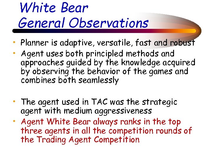 White Bear General Observations • Planner is adaptive, versatile, fast and robust • Agent
