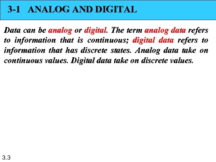 3 -1 ANALOG AND DIGITAL Data can be analog or digital. The term analog