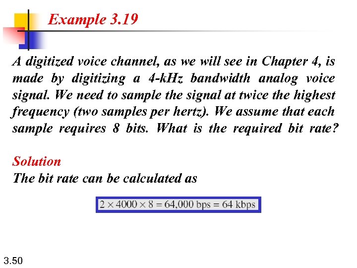 Example 3. 19 A digitized voice channel, as we will see in Chapter 4,