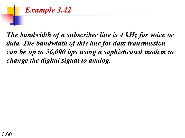 Example 3. 42 The bandwidth of a subscriber line is 4 k. Hz for