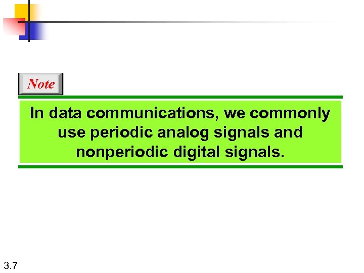Note In data communications, we commonly use periodic analog signals and nonperiodic digital signals.