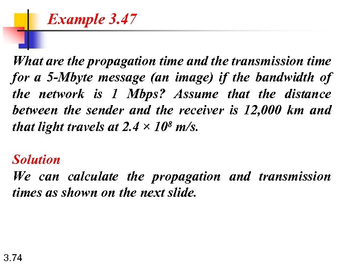 Example 3. 47 What are the propagation time and the transmission time for a
