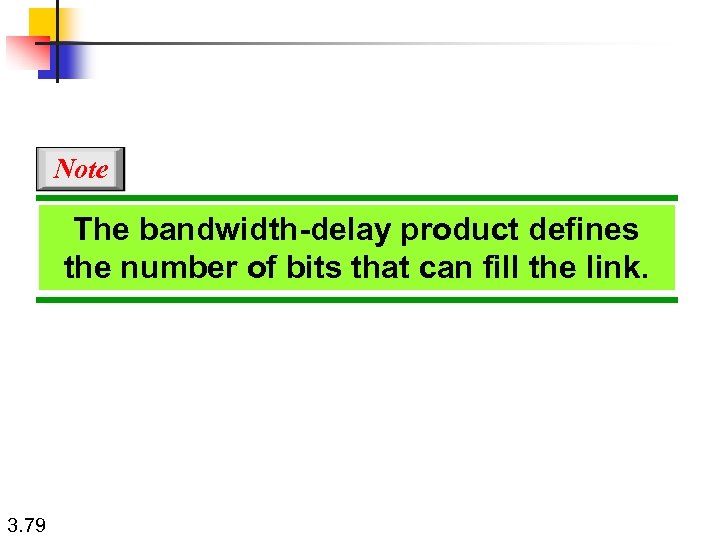 Note The bandwidth-delay product defines the number of bits that can fill the link.