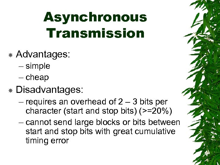 Asynchronous Transmission Advantages: – simple – cheap Disadvantages: – requires an overhead of 2