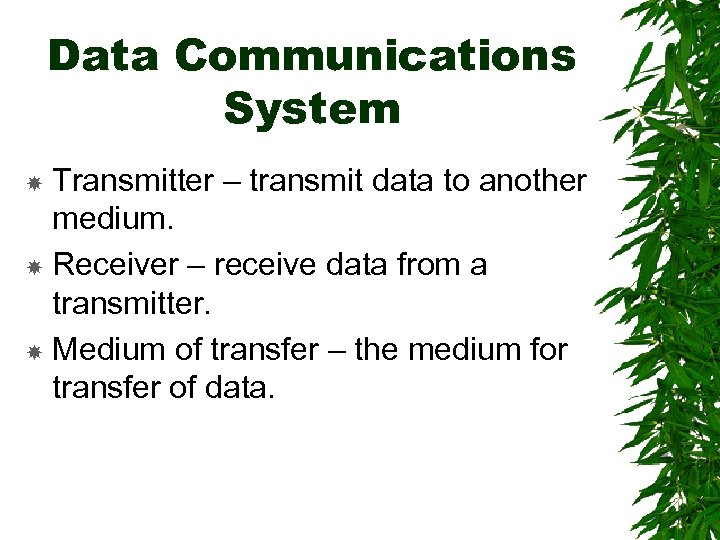 Data Communications System Transmitter – transmit data to another medium. Receiver – receive data