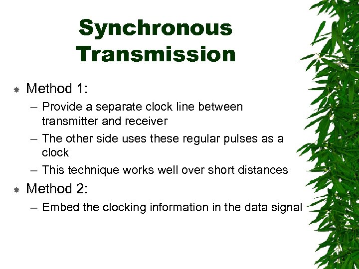 Synchronous Transmission Method 1: – Provide a separate clock line between transmitter and receiver