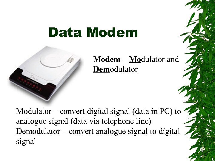 Data Modem – Modulator and Demodulator Modulator – convert digital signal (data in PC)