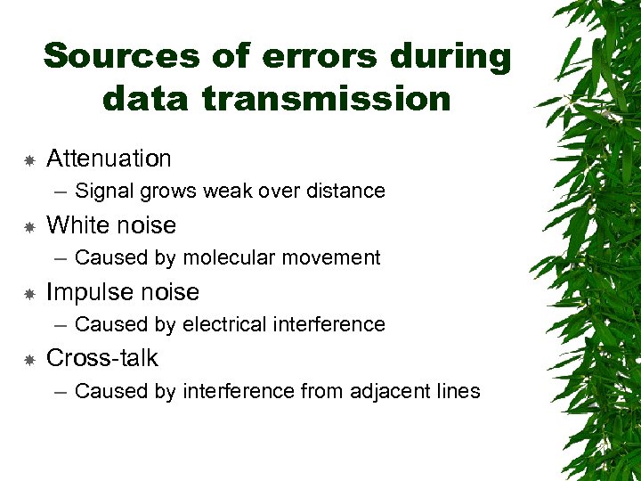 Sources of errors during data transmission Attenuation – Signal grows weak over distance White