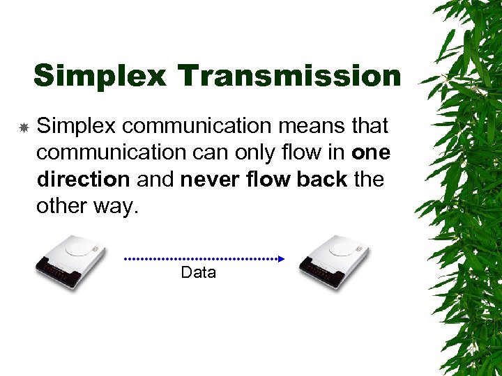 Simplex Transmission Simplex communication means that communication can only flow in one direction and