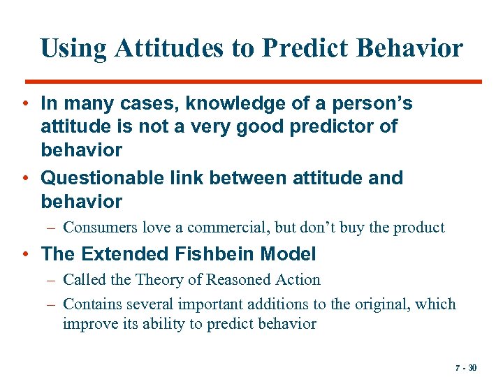 Using Attitudes to Predict Behavior • In many cases, knowledge of a person’s attitude