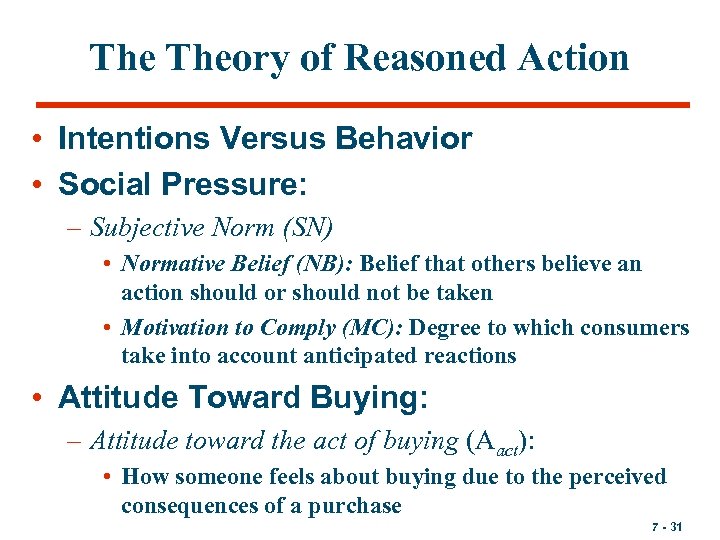 The Theory of Reasoned Action • Intentions Versus Behavior • Social Pressure: – Subjective