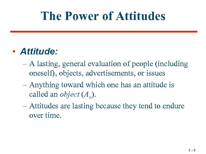 The Power of Attitudes • Attitude: – A lasting, general evaluation of people (including