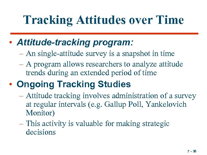 Tracking Attitudes over Time • Attitude-tracking program: – An single-attitude survey is a snapshot