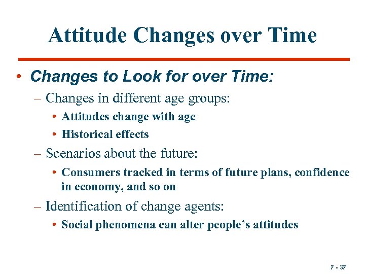 Attitude Changes over Time • Changes to Look for over Time: – Changes in