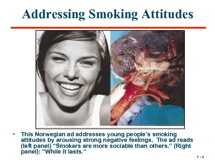 Addressing Smoking Attitudes • This Norwegian ad addresses young people’s smoking attitudes by arousing