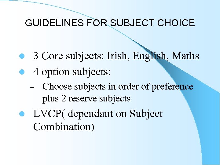 GUIDELINES FOR SUBJECT CHOICE 3 Core subjects: Irish, English, Maths l 4 option subjects: