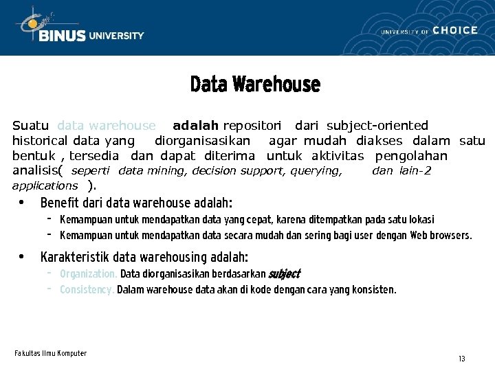 Data Warehouse Suatu data warehouse adalah repositori dari subject-oriented historical data yang diorganisasikan agar