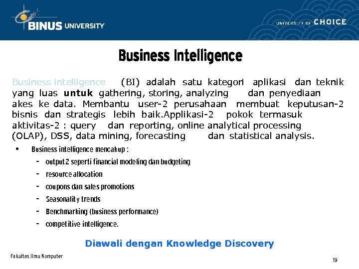 Business Intelligence Business intelligence (BI) adalah satu kategori aplikasi dan teknik yang luas untuk