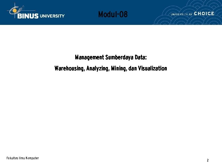 Modul-08 Management Sumberdaya Data: Warehousing, Analyzing, Mining, dan Visualization Fakultas Ilmu Komputer 2 