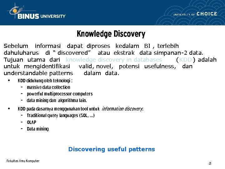 Knowledge Discovery Sebelum informasi dapat diproses kedalam BI , terlebih dahuluharus di “ discovered”