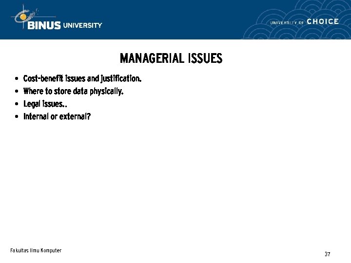 MANAGERIAL ISSUES • • Cost-benefit issues and justification. Where to store data physically. Legal