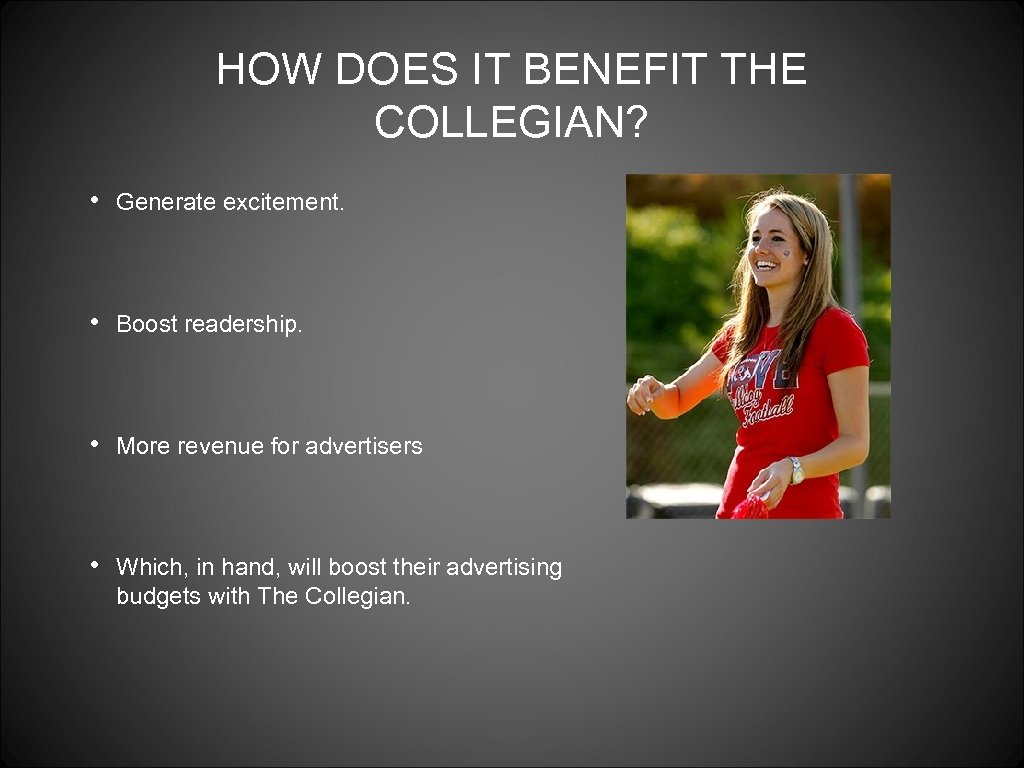 HOW DOES IT BENEFIT THE COLLEGIAN? • Generate excitement. • Boost readership. • More