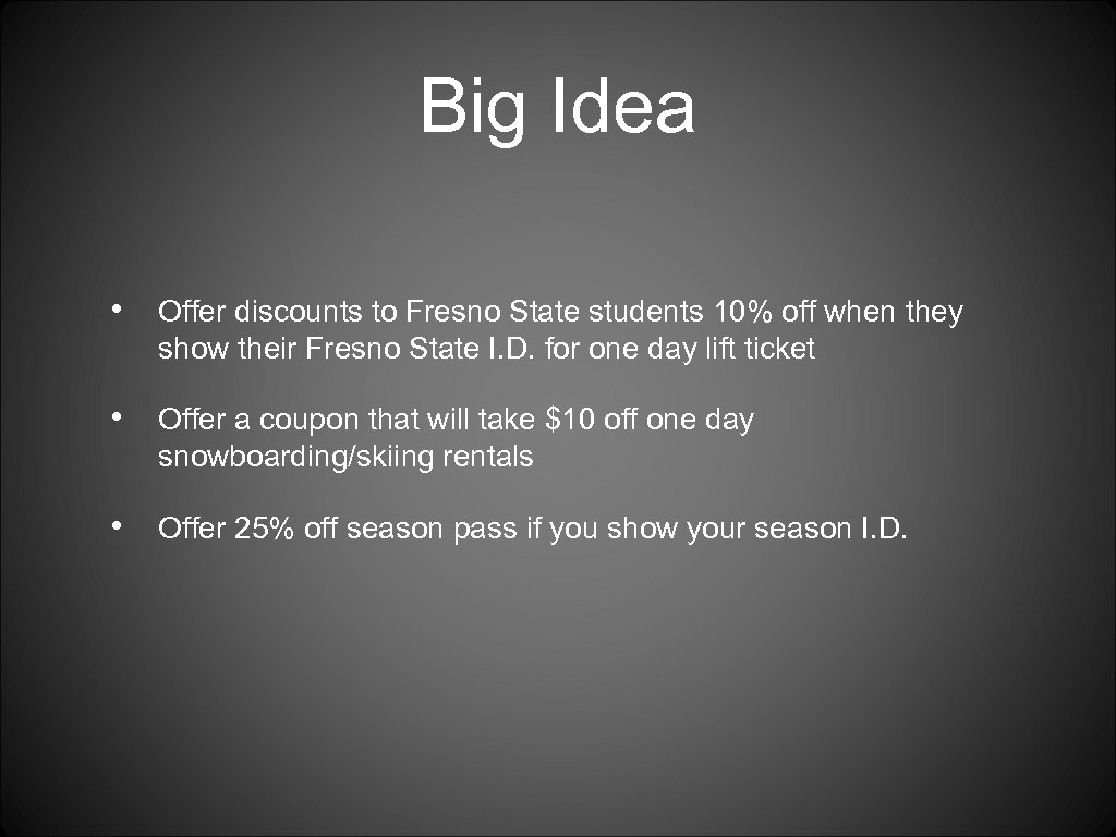 Big Idea • Offer discounts to Fresno State students 10% off when they show