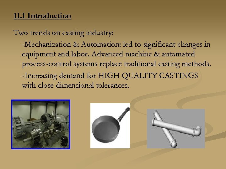 11. 1 Introduction Two trends on casting industry: -Mechanization & Automation: led to significant