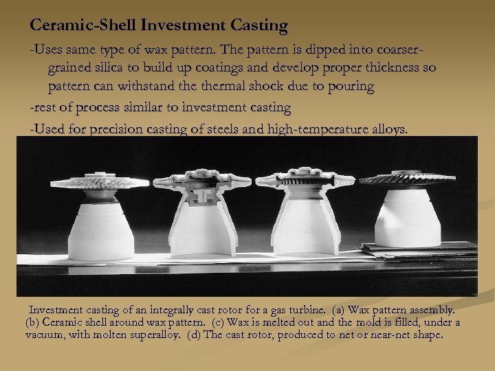 Ceramic-Shell Investment Casting -Uses same type of wax pattern. The pattern is dipped into