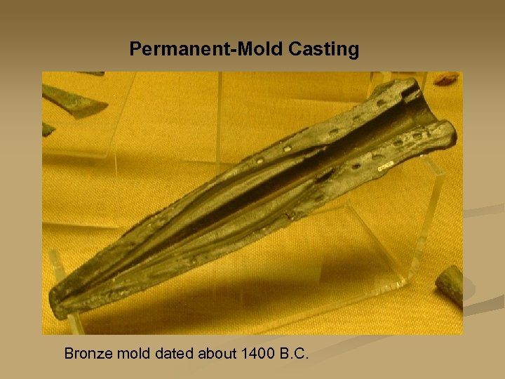 Permanent-Mold Casting Bronze mold dated about 1400 B. C. 