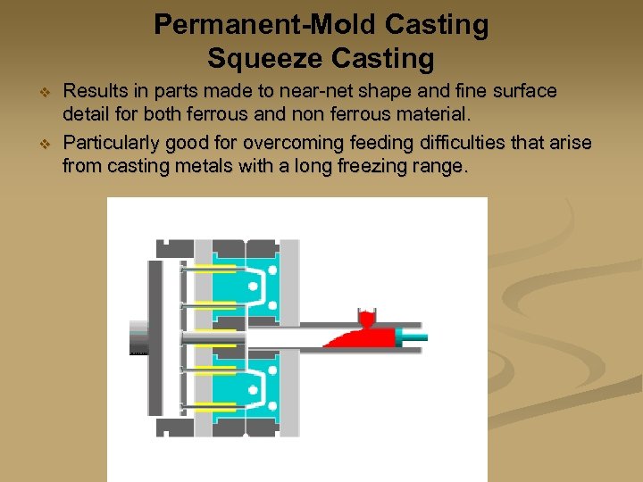 Permanent-Mold Casting Squeeze Casting v v Results in parts made to near-net shape and