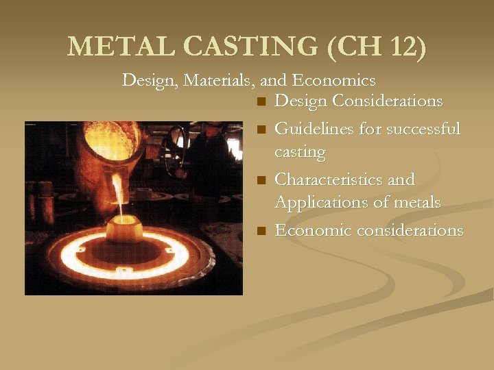 METAL CASTING (CH 12) Design, Materials, and Economics n Design Considerations n Guidelines for