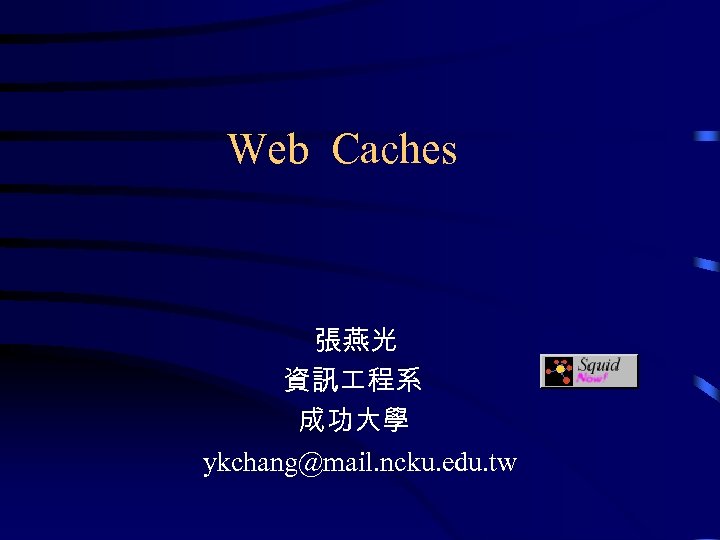 Web Caches 張燕光 資訊 程系 成功大學 ykchang@mail. ncku. edu. tw 