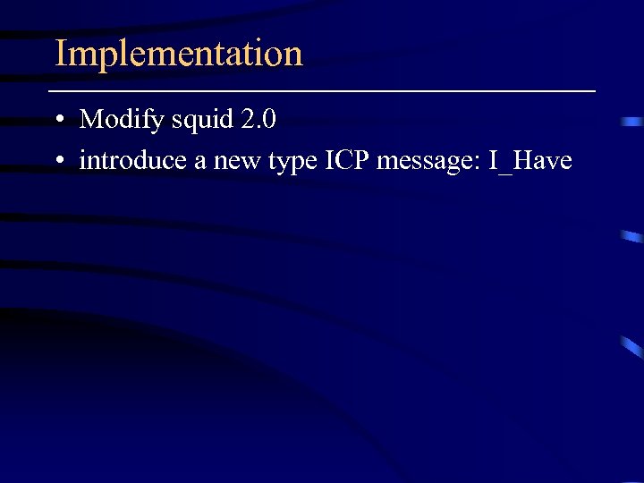 Implementation • Modify squid 2. 0 • introduce a new type ICP message: I_Have