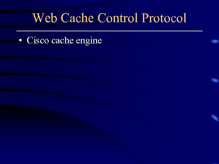 Web Cache Control Protocol • Cisco cache engine 