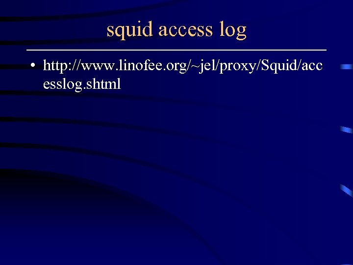 squid access log • http: //www. linofee. org/~jel/proxy/Squid/acc esslog. shtml 