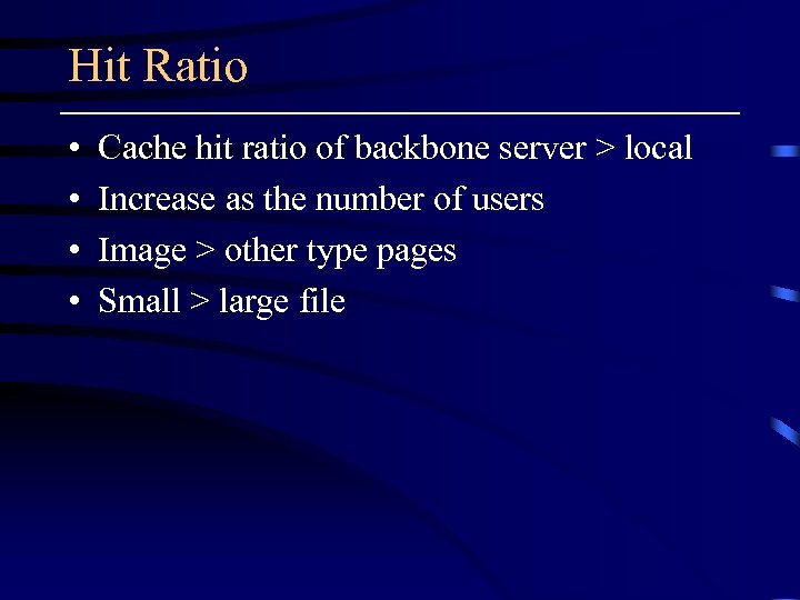 Hit Ratio • • Cache hit ratio of backbone server > local Increase as